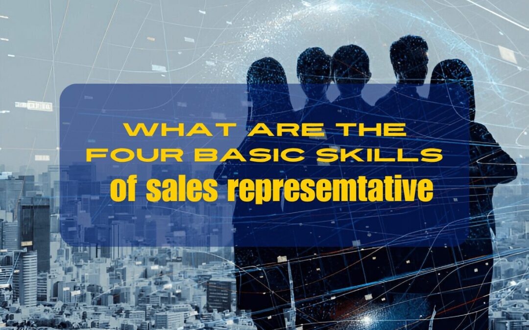 What are The Four Basic skills Of a Sales Representative